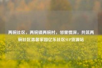 两碗社区，两碗镇两碗村，邻里情深，共筑两碗社区温馨家园亿乐社区SUP货源站