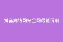 抖音刷钻网站全网最低价啊,ks自助下单商城 - dy浏览量业务 - ks点赞链接最简单方法