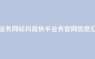 抖音快手业务网站 - 抖音快手业务官网信息汇总!