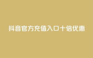 抖音官方充值入口十倍优惠