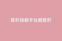 低价自助平台超低价,网红助手app亮点 - 低价下单平台业务 - 快手业务下单平台