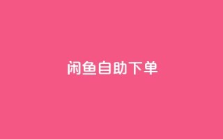 闲鱼自助下单,抖音24小时在线下单网站 - QQ空间人气精灵 - 刷攒入口