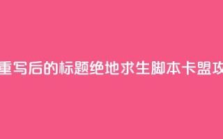 pubg脚本卡盟 - 重写后的标题：绝地求生脚本卡盟攻略!