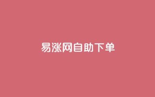 易涨网自助下单app,卡盟自助24小时下单平台 - 1元秒刷1000粉 - dy点赞24小时
