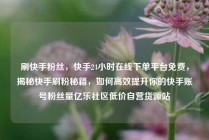 刷快手粉丝，快手24小时在线下单平台免费，揭秘快手刷粉秘籍，如何高效提升你的快手账号粉丝量亿乐社区低价自营货源站