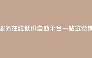 抖音业务在线低价自助平台：一站式营销利器