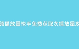 快手免费领500播放量 - 快手免费获取500次播放量攻略！