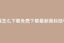黑科技引流推广神器怎么下载 - 免费下载最新黑科技引流推广神器!