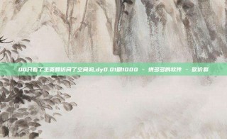QQ只看了主页算访问了空间吗,dy0.01刷1000 - 拼多多的软件 - 砍价群