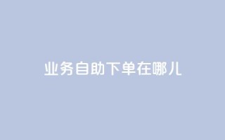 qq业务自助下单在哪儿,抖音作品点赞自助 - 拼多多0.01积分后面是什么 - 拼多多商家版怎么进行推广