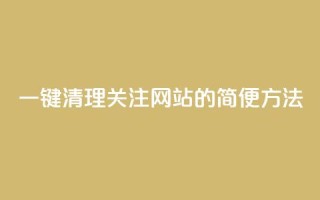 一键清理关注网站的简便方法