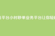 ks24小时秒单业务平台 - ks24小时秒单业务平台—让你轻松秒单!