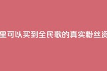 哪里可以买到全民K歌的真实粉丝资源