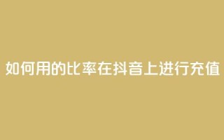 如何用110的比率在抖音上进行充值？