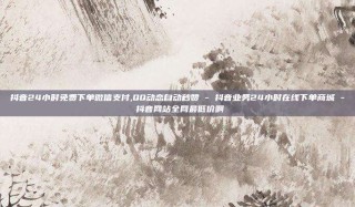 抖音24小时免费下单微信支付,QQ动态自动秒赞 - 抖音业务24小时在线下单商城 - 抖音网站全网最低价啊