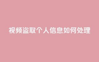 qq视频盗取个人信息如何处理,QQ空间业务自助下单是免费的吗 - QQ空间业务自助下单是免费的吗 - 免费快手点赞兼职软件下载
