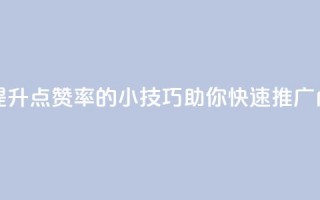 点赞推广 - 提升点赞率的小技巧助你快速推广内容！