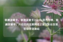 联通流量卡，联通流量卡19元200g官方办理，联通流量卡，开启您的无限网络之旅亿乐社区低价自营货源站