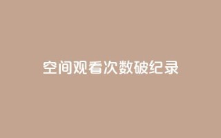 QQ空间观看次数破纪录