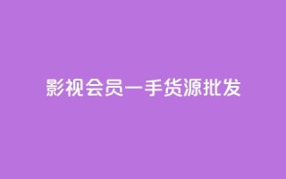 vip影视会员一手货源批发 - 丝软件