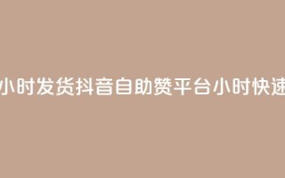 抖音自助赞平台24小时发货 - 抖音自助赞平台24小时快速发货服务！