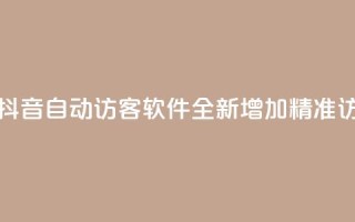抖音自动访客软件 - 抖音自动访客软件 全新增加精准访客引流技术!