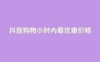 抖音购物24小时内最优惠价格