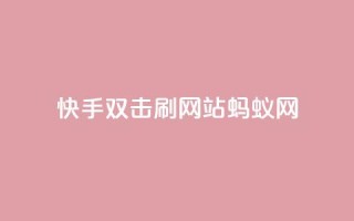 快手双击刷网站蚂蚁网,闲鱼业务自助下单低价 - 快手点赞秒到账便宜 - 抖音粉丝业务24小时
