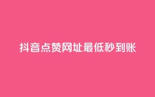 抖音点赞网址最低秒到账,网红商城在线下ks - dy24小时下单平台评论 - 快手点赞1元100个赞秒到便宜