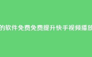 快手增加播放量的软件免费 - 免费提升快手视频播放量的软件！