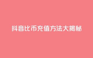 抖音1比10币充值方法大揭秘