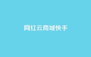 网红云商城快手 - 快手播放量网站平台免费