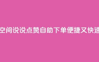 qq空间说说点赞自助下单，便捷又快速