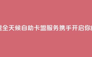 24小时在线自助卡盟 - 全天候自助卡盟服务 携手开启你的游戏之旅!