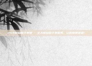 24小时自助下单赞 - 全天候自助下单服务，让购物更便捷!