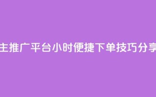 抖音自主推广平台24小时便捷下单技巧分享