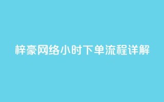 梓豪网络24小时下单流程详解,快手平台业务网站 - 快手业务低价自助平台超低价 - ks业务24小时下单平台最便宜