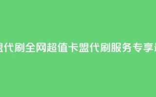 全网最低价卡盟代刷 - 全网超值卡盟代刷服务 专享最低价格！