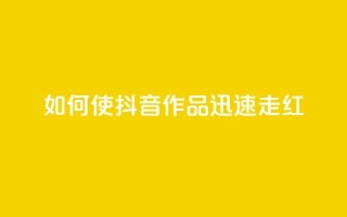 如何使抖音作品迅速走红