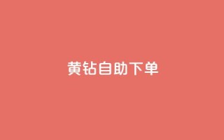 qq黄钻自助下单,qq自助下单商城最低 - qq自助下单平台 - dy业务下单24小时最低价