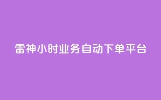 雷神24小时业务自动下单平台,粉丝下单链接 - qq无限点赞应用 - 快手免费1w播放量