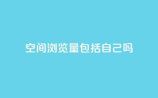 qq空间浏览量包括自己吗,全民k歌粉丝业务 - QQ小号批发 - 抖音充值官方充值链接