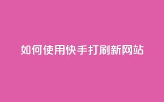 如何使用快手打call刷新网站？