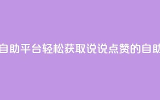 免费领取qq说说赞自助平台 - 轻松获取QQ说说点赞的自助平台风潮!