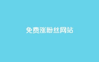 免费涨10000粉丝网站 - 轻松获取10000新粉丝的免费网站推荐~