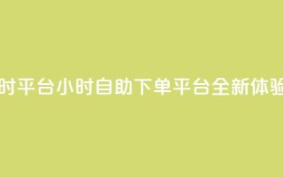 qq自助下单24小时平台 - 24小时qq自助下单平台全新体验秘籍!