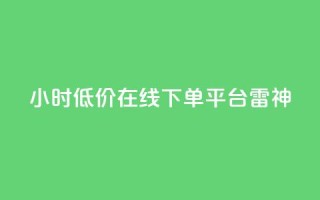 24小时低价在线下单平台雷神,dy业务低价自助下单软件 - 抖音24小时自助服务平台 - 抖音业务下单24小时秒到账