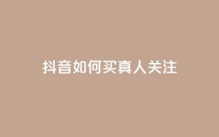 抖音如何买1000真人关注 - 抖音充值官方网站入口