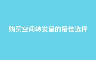 购买QQ空间转发量的最佳选择