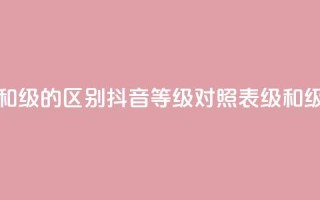 抖音75级对照表和60级的区别 - 抖音等级对照表：75级和60级的区别！